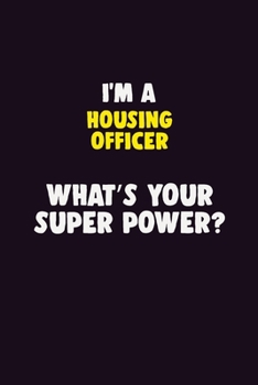 I'M A Housing Officer, What's Your Super Power?: 6X9 120 pages Career  Notebook Unlined  Writing Journal