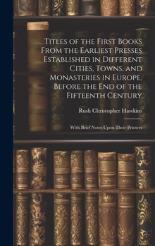 Hardcover Titles of the First Books From the Earliest Presses Established in Different Cities, Towns, and Monasteries in Europe, Before the End of the Fifteenth Book