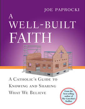 Paperback A Well-Built Faith: A Catholic's Guide to Knowing and Sharing What We Believe Book