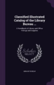 Hardcover Classified Illustrated Catalog of the Library Bureau ...: A Handbook of Library and Office Fittings and Supplies Book