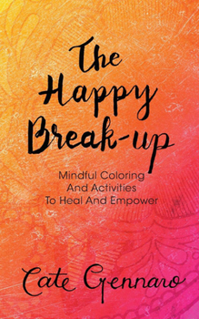 Paperback The Happy Break-up: Mindful Coloring And Activities To Heal And Empower Book