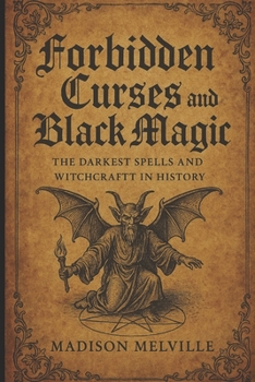 Paperback Forbidden Curses and Black Magic: The Darkest Spells and Witchcraft in History Book