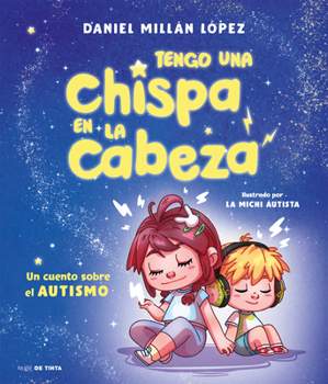 Tengo una chispa en la cabeza. Un cuento sobre autismo / There's a Spark in My Brain: A Story About Autism (Spanish Edition)