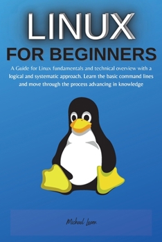 Paperback Linux for Beginners: A Guide for Linux fundamentals and technical overview with a logical and systematic approach. Learn the basic command Book