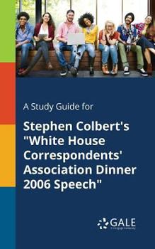 Paperback A Study Guide for Stephen Colbert's "White House Correspondents' Association Dinner 2006 Speech" Book