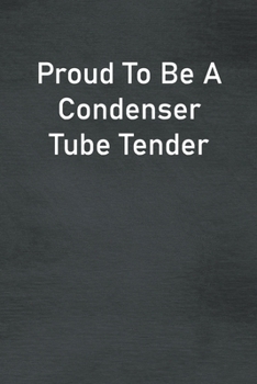 Paperback Proud To Be A Condenser Tube Tender: Lined Notebook For Men, Women And Co Workers Book