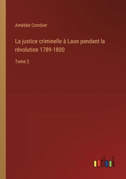 Paperback La justice criminelle à Laon pendant la révolution 1789-1800: Tome 2 [French] Book