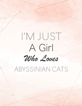 I'm Just A Girl Who Loves Abyssinian Cats SketchBook: Cute Notebook for Drawing, Writing, Painting, Sketching or Doodling: A perfect 8.5x11 Sketchbook ... a Birthday gift for Abyssinian Cats Lovers!