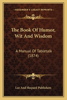 Paperback The Book Of Humor, Wit And Wisdom: A Manual Of Tabletalk (1874) Book