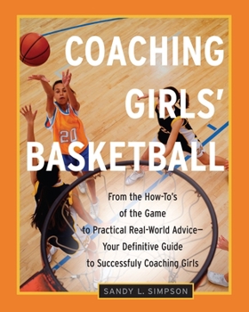 Paperback Coaching Girls' Basketball: From the How-To's of the Game to Practical Real-World Advice--Your Definitive Guide to Successfully Coaching Girls Book
