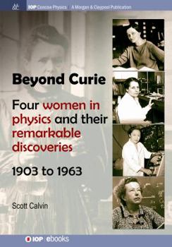 Paperback Beyond Curie: Four Women in Physics and Their Remarkable Discoveries, 1903 to 1963 Book