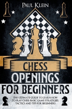 Paperback Chess Openings for Beginners: The Ultimate Guide to Learn How to Play Chess, Basi Game Strategies, Tactics and Tips for Beginners Book