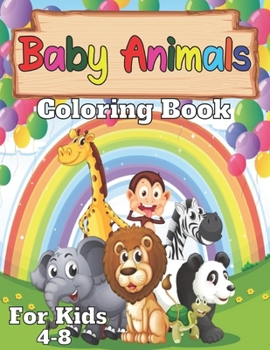 Paperback Baby animals coloring book for kids 4-8: A Coloring Book for Kids with Cute, Adorable Baby Animals - For Boys & Girls Ages 2-4, 4-8 and Up Book