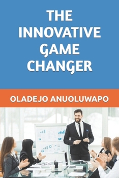 Paperback The Innovative Game Changer: "Game Changers Are Developed Daily, Not in a Day." Book