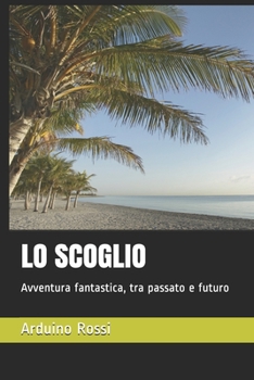 LO SCOGLIO: Avventura fantastica, tra passato e futuro (Italian Edition)