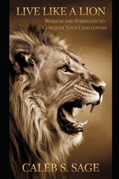 Live Like a Lion: Wisdom and Strength to Conquer Your Challenges