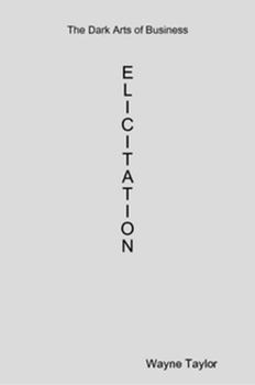 Paperback The Dark Arts of Business: Elicitation Book