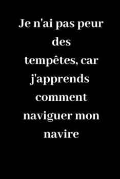 Je n'ai pas peur des tempêtes, car j'apprends comment naviguer mon navire: Carnet de notes ligné original de 119 pages- Une belle idée de cadeau pour vos amis (French Edition)