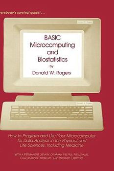 Hardcover Basic Microcomputing and Biostatistics: How to Program and Use Your Microcomputer for Data Analysis in the Physical and Life Sciences, Including Medic Book