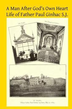 A Man After God's Own Heart: Life of Father Paul Ginhac S.J.