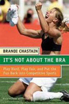 Paperback It's Not about the Bra: Play Hard, Play Fair, and Put the Fun Back Into Competitive Sports Book