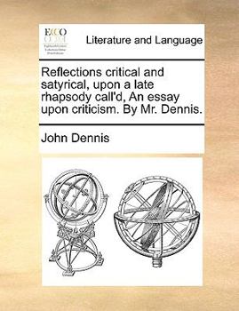 Paperback Reflections Critical and Satyrical, Upon a Late Rhapsody Call'd, an Essay Upon Criticism. by Mr. Dennis. Book