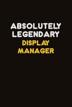 Absolutely Legendary Display Manager: Career journal, notebook and writing journal for encouraging men, women and kids. A framework for building your career.