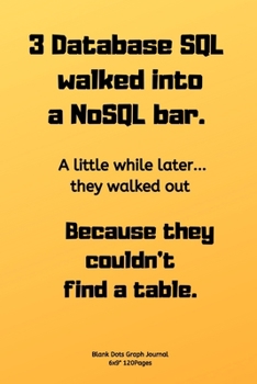 3 Database SQL walked into a NoSQL bar.: Journal notebook Diary for inspiration coding program for HTML CSS UI UX Men and Women  Blank Dots to Write In fun creative Ideas and to do list planner