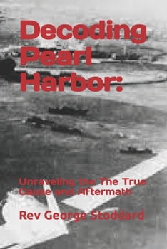 Decoding Pearl Harbor:: Unraveling the The True Cause and Aftermath