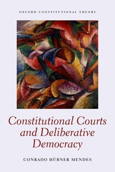 Constitutional Courts and Deliberative Democracy - Book  of the Oxford Constitutional Theory