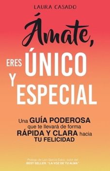 Paperback Ámate, eres único y especial: Una guía poderosa que te llevará de forma rápida y clara hacia tu felicidad [Spanish] Book