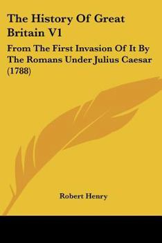 Paperback The History Of Great Britain V1: From The First Invasion Of It By The Romans Under Julius Caesar (1788) Book