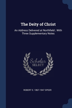 Paperback The Deity of Christ: An Address Delivered at Northfield; With Three Supplementary Notes Book