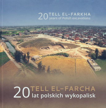 Tell El-Farkha / Tell El-Farcha: 20 Years of Polish Excavations / 20 Lat Polskich Wykopalisk