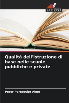 Qualità dell'istruzione di base nelle scuole pubbliche e private (Italian Edition)