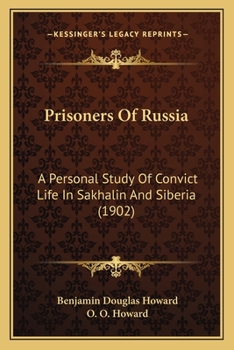 Prisoners of Russia; A Personal Study of Convict Life in Sakhalin and Siberia