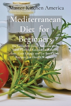 Paperback Mediterranean Diet for Beginners: The Complete Guide Solution with Meal Plan and Recipes for Weight Loss, Gain Energy and Fat Burn with Recipes...for Book