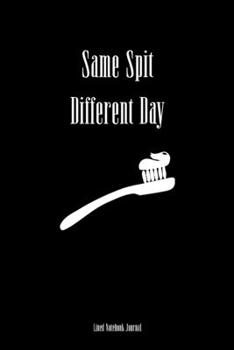 Paperback Same Spit Different Day Lined Notebook Journal: Funny Gag Gift Humorous Notepad For Dentists, Dental Assistants & Coworkers Book
