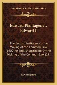 Paperback Edward Plantagenet, Edward I: The English Justinian; Or the Making of the Common Law (1902the English Justinian; Or the Making of the Common Law (19 Book