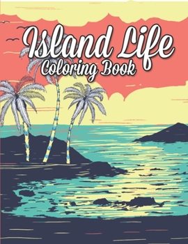 Island Life Coloring Book: Beautiful Scenes, Adorable Ocean Animals, and Lush Tropical Flowers for Relaxation, Island Dreams Vacation Travel Coloring Book