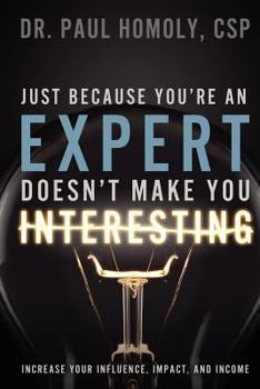 Paperback Just Because You're an Expert ... Doesn't Make You Interesting Book