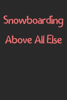 Snowboarding Above All Else: Lined Journal, 120 Pages, 6 x 9, Funny Snowboarding Gift Idea, Black Matte Finish (Snowboarding Above All Else Journal)