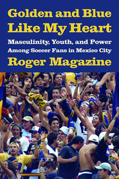 Paperback Golden and Blue Like My Heart: Masculinity, Youth, and Power Among Soccer Fans in Mexico City Book