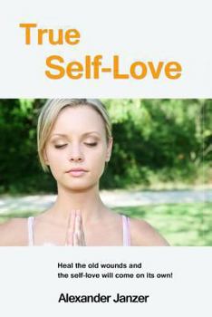 Paperback True Self-Love: Heal the old wounds and the self-love will come on its own! Book