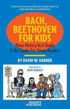 Bach, Beethoven for Kids (Music History as it Ought to be Taught)