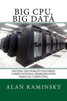 Paperback Big CPU, Big Data: Solving the World's Toughest Computational Problems with Parallel Computing Book