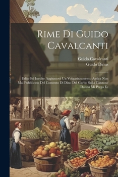 Paperback Rime Di Guido Cavalcanti: Edite Ed Inedite Aggiuntovi Un Volgarizzamento Antica Non Mai Pubblicato Del Comento Di Dino Del Garbo Sulla Canzone D [Italian] Book