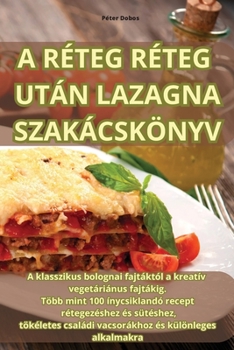 Paperback A Réteg Réteg Után Lazagna Szakácskönyv [Hungarian] Book
