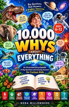 10,000 Whys About Everything: An Illustrated Encyclopedia of Big Questions and Amazing Answers for Curious Kids Ages 6-12