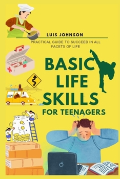 Paperback Basic Life Skills For Teenagers: Practical Guide to Succeed In All Facets Of Life Book